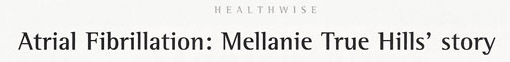 Atrial Fibrillation - Mellanie True Hills story