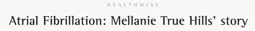 Atrial Fibrillation - Mellanie True Hills story